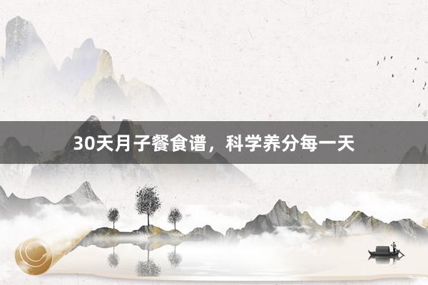 30天月子餐食谱，科学养分每一天